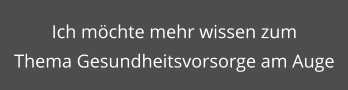 Ich möchte mehr wissen zum Thema Gesundheitsvorsorge am Auge