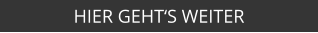 HIER GEHT‘S WEITER